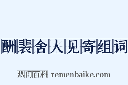 酬裴舍人见寄组词是什么意思的图片